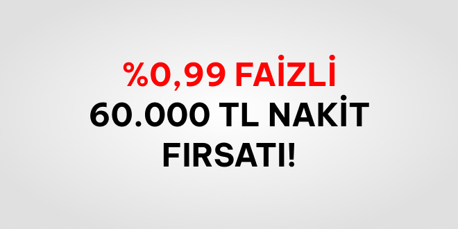 %0,99 Faizli 60.000 TL Nakit!