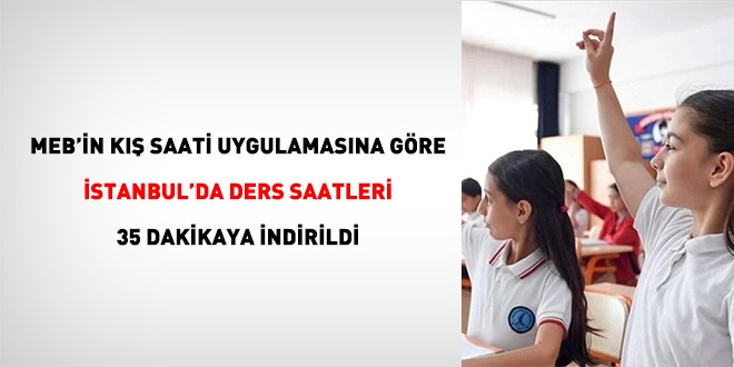 MEB'in k saati uygulanmas talimatna gre stanbul'da ders saatleri 35 dakikaya indirildi