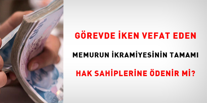 Grevde iken vefat eden memurun ikramiyesinin tamam hak sahiplerine denir mi?