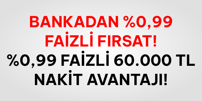 60.000 TL Nakit, %0,99 Faizle!