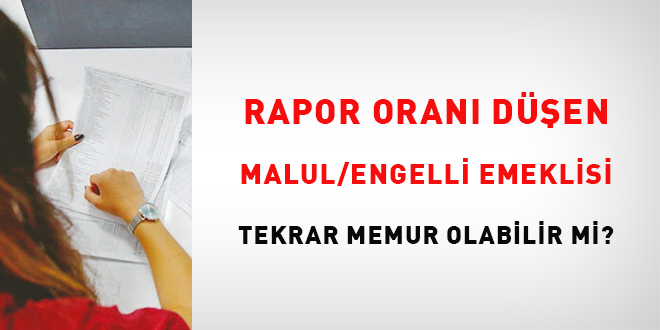 Rapor oran den malul/engelli emeklisi tekrar memur olabilir mi?