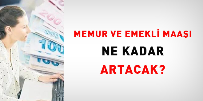 Memur ve emekli maa ne kadar artacak?