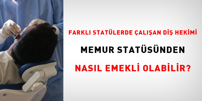 Farkl statlerde alan di hekimi memur statsnden nasl emekli olabilir?