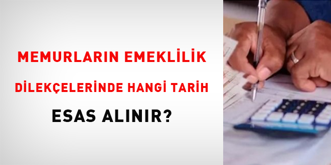 Memurlarn emeklilik dilekelerinde hangi tarih esas alnr?