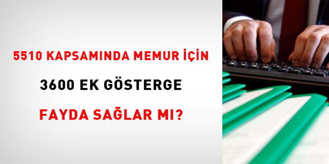 5510 kapsamnda memur iin 3600 Ek Gsterge fayda salar m?