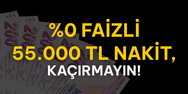 55.000 TL Nakit, Faizsiz ve Taksitle!