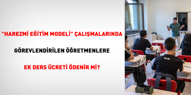 'Harezmi Eitim Modeli' almalarnda grevlendirilen retmenlere ek ders creti denir mi?