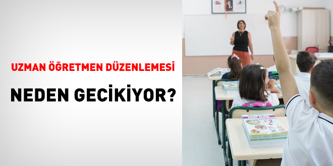 Uzman retmen Dzenlemesi Neden Gecikiyor?