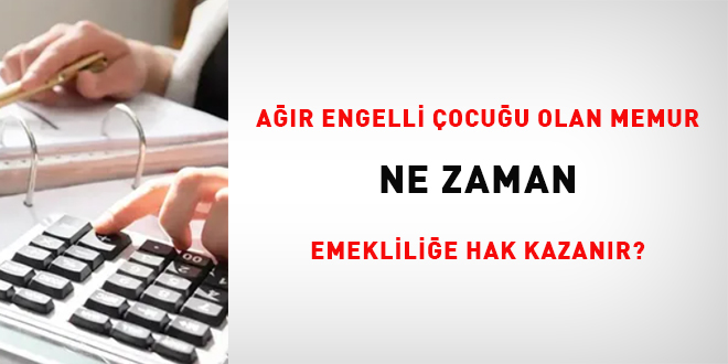 Ar engelli ocuu olan memur ne zaman emeklilie hak kazanr?