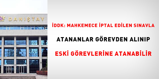 DDK: Mahkemece iptal edilen snavla atananlar grevden alnp eski grevine  atanabilir