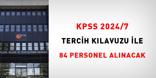 KPSS 2024/7 tercih klavuzu ile 84 personel alnacak