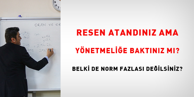 Resen atandnz ama ynetmelie baktnz m? Belki de norm kadro fazlas deilsiniz?