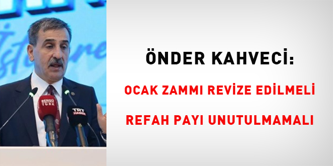 nder Kahveci: Ocak zamm revize edilmeli, refah pay unutulmamal