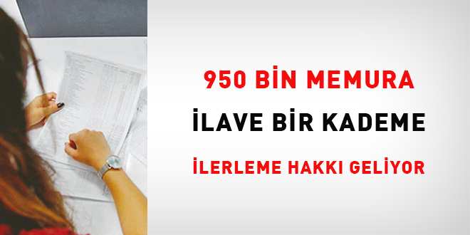 950 bin memura ilave bir kademe ilerleme hakk geliyor