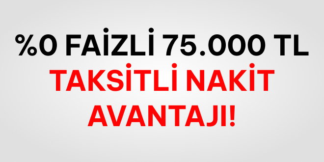 Faizsiz ve Taksitli 75.000 TL Nakit!