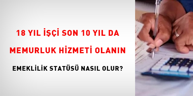 18 yl ii son 10 yl da memurluk hizmeti olann emeklilik stats nasl olur?