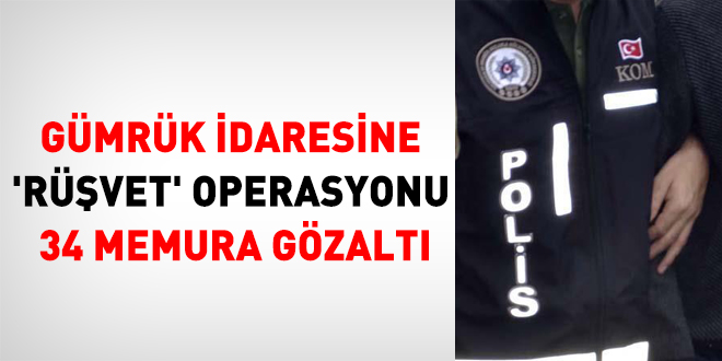 Gmrk daresine 'Rvet' operasyonu... 34 memura gzalt