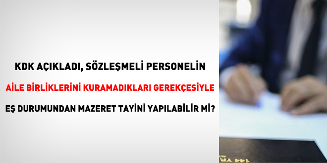 KDK aklad, szlemeli personelin aile birliklerini kuramadklar gerekesiyle e durumundan mazeret tayini yaplabilir mi?