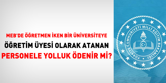 MEB'de retmen iken bir niversiteye retim yesi olarak atanan personele yolluk denir mi?