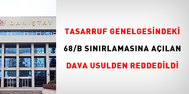 Tasarruf Genelgesindeki 68/B snrlamasna alan dava usulden reddedildi