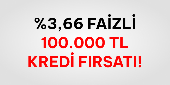 100.000 TL Kredi %3,66 Faizle!