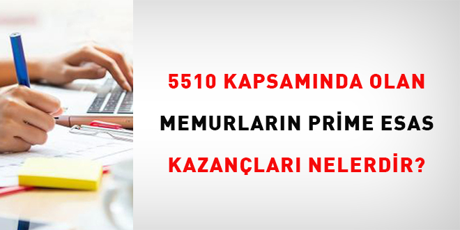 5510 kapsamnda olan memurlarn prime esas kazanlar nelerdir?