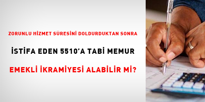 Zorunlu hizmet sresini doldurduktan sonra istifa eden 5510'a tabi memur emekli ikramiyesi alabilir mi?