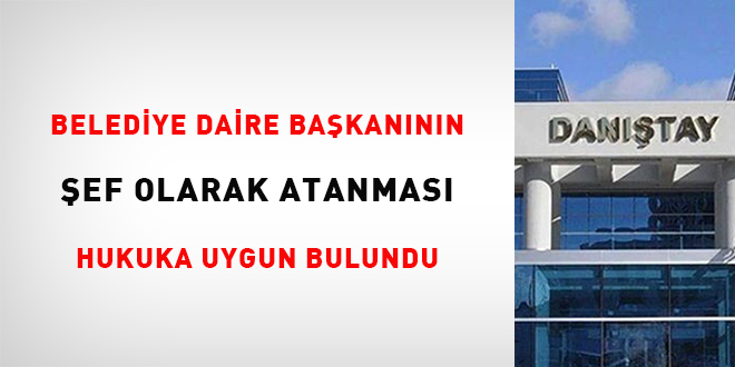 Belediye daire bakannn ef olarak atanmas hukuka uygun bulundu