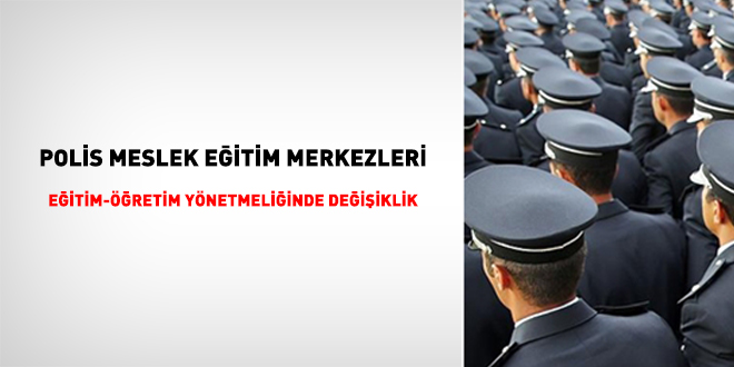 Polis Meslek Eitim Merkezleri Eitim-retim Ynetmeliinde Deiiklik