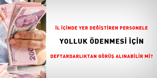 l iinde yer deitiren personele yolluk denmesi iin defterdarlktan gr alnabilir mi?