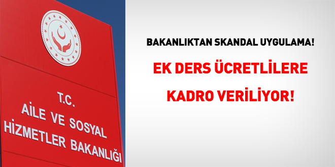 Aile Bakanlndan skandal uygulama: Ek ders cretlilere kadro veriyor