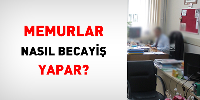 Memurlar nasl becayi yapar?