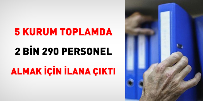 5 Kurum toplamda 2 bin 290 personel almak iin ilana kt