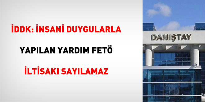 İDDK: İnsani duyularla yapılan yardım FETÖ iltisakı sayılamaz