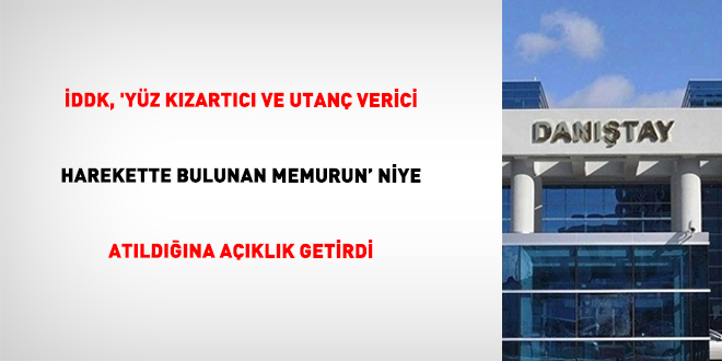 İDDK, 'yüz kızartıcı ve utanç verici harekette bulunan memurun" niye atıldığına açıklık getirdi