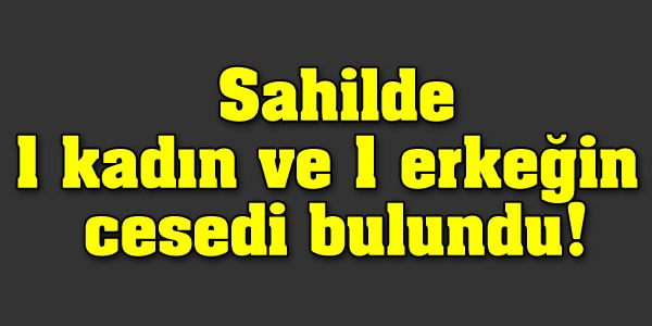 Sahilde 1 kadn ve 1 erkein cesedi bulundu!