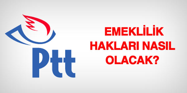 PTT personelinin emeklilik haklar nasl olacak?