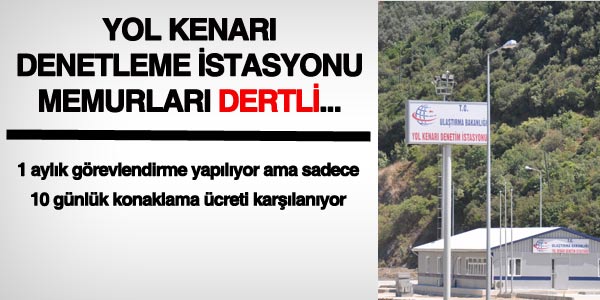 Yol Kenar Denetleme stasyonundaki memurlar dertli...