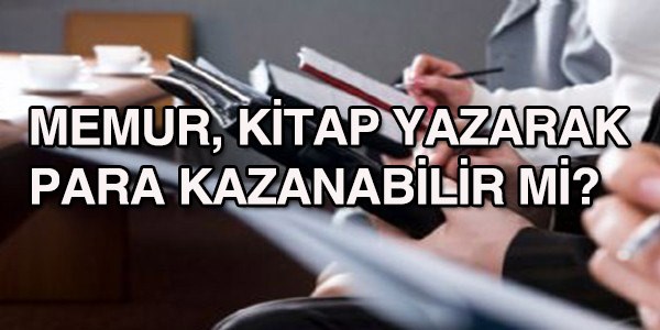 Memur, kitap yazarak para kazanabilir mi?