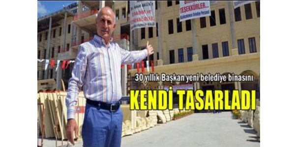 30 yllk bakan yeni belediye binasn kendi tasarlad