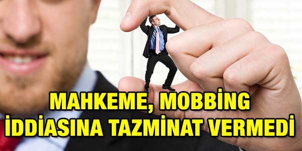 Mahkeme, mobbing iddiasna tazminat vermedi