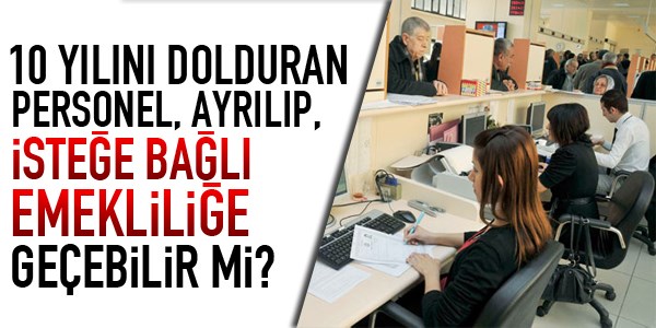 10 yln dolduran memur, istee bal emekli olabilir mi?