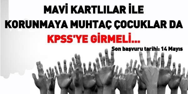 Mavi kartllar ve korunan ocuklar da KPSS'ye girmeli