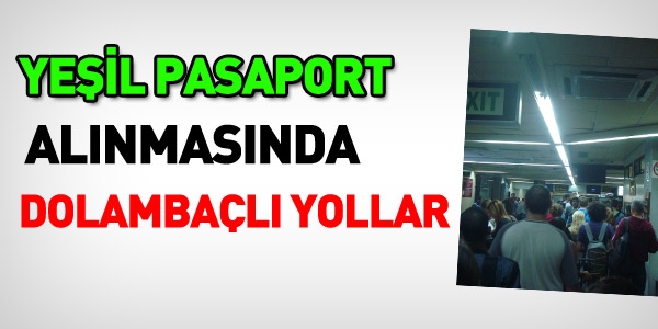Yeil pasaport alnmasnda dolambal yolar