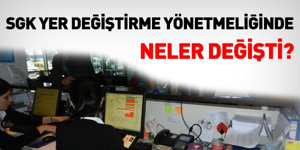 SGK Yer Deitirme ynetmeliinde neler deiti?