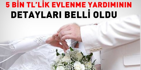 Evlenme yardmnn detaylar belli oldu