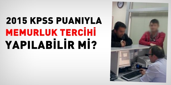 2015 KPSS puan ile memurluk tercihi yaplabilir mi?