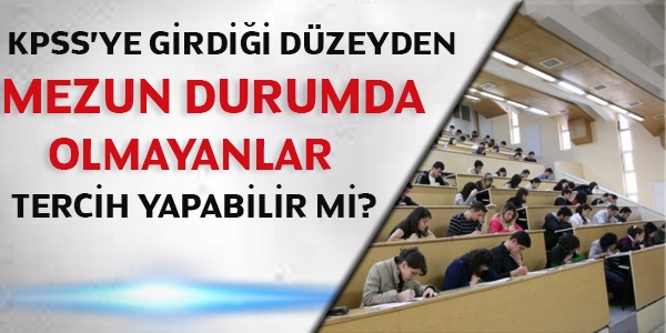 KPSS'ye girdii dzeyden mezun durumda olmayanlar tercih yapabilir mi?