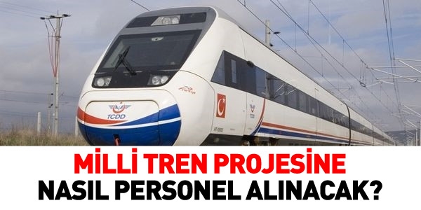 Milli tren projesine nasl personel alnacak?