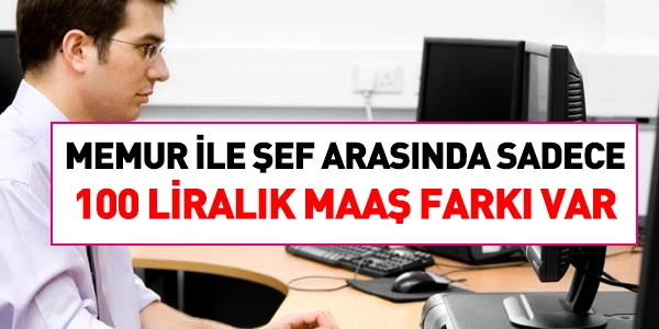 ef ile memur arasndaki maa fark sadece 100 lira